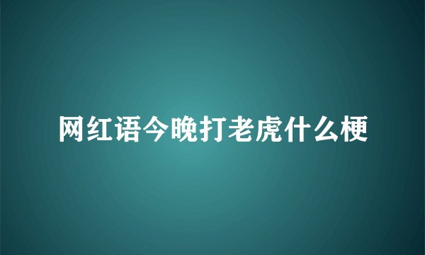 网红语今晚打老虎什么梗