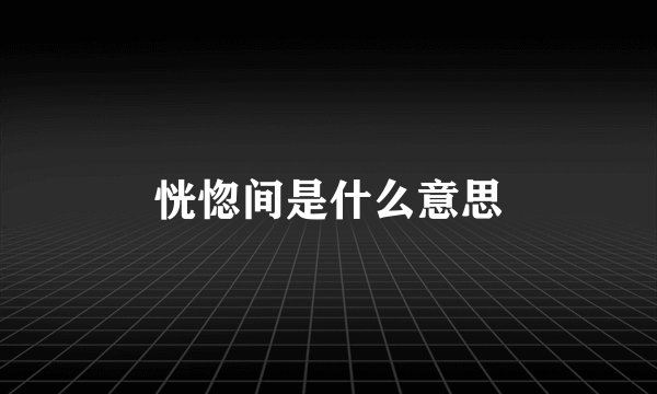 恍惚间是什么意思