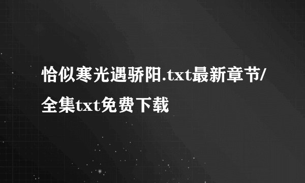 恰似寒光遇骄阳.txt最新章节/全集txt免费下载