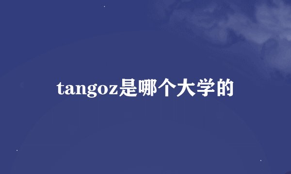 tangoz是哪个大学的