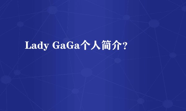 Lady GaGa个人简介？