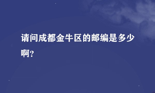 请问成都金牛区的邮编是多少啊？