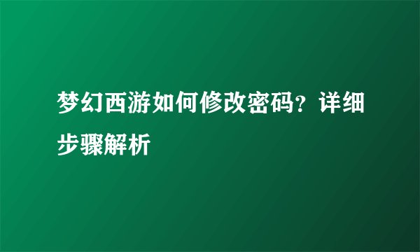 梦幻西游如何修改密码？详细步骤解析