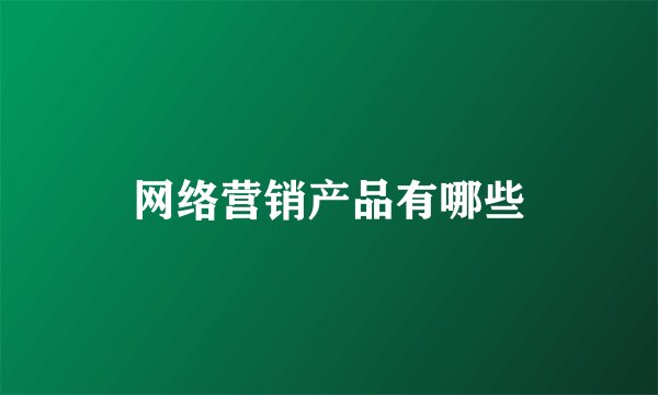 网络营销产品有哪些
