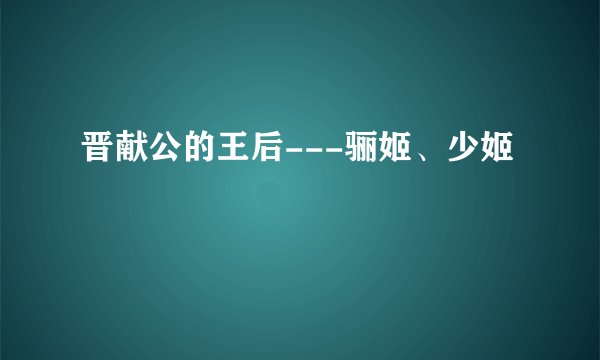 晋献公的王后---骊姬、少姬