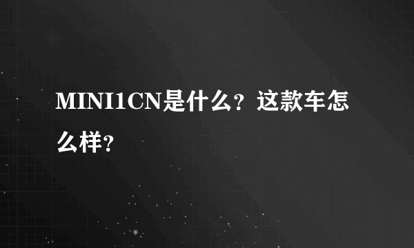 MINI1CN是什么？这款车怎么样？