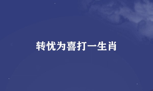 转忧为喜打一生肖