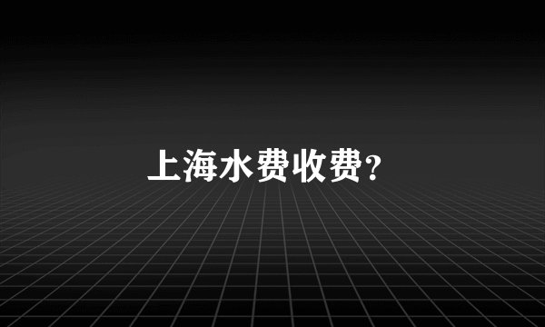 上海水费收费？