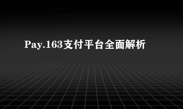 Pay.163支付平台全面解析