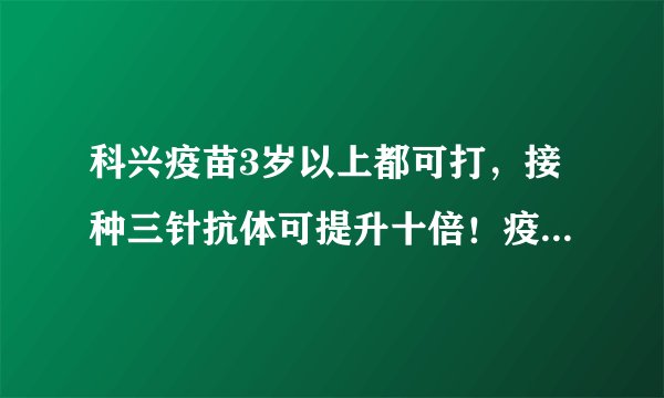 科兴疫苗3岁以上都可打，接种三针抗体可提升十倍！疫苗保护率为何不能100%？高福这样解释
