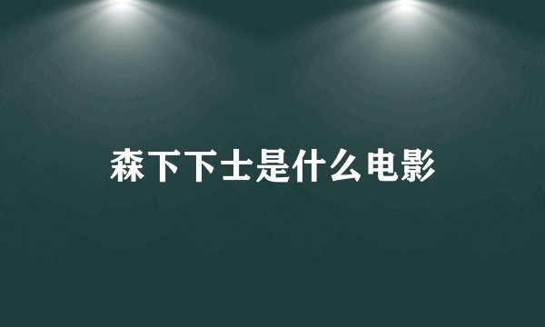 森下下士是什么电影