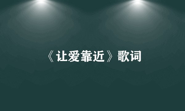 《让爱靠近》歌词