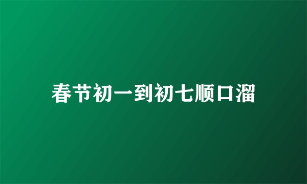 春节初一到初七顺口溜