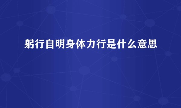 躬行自明身体力行是什么意思