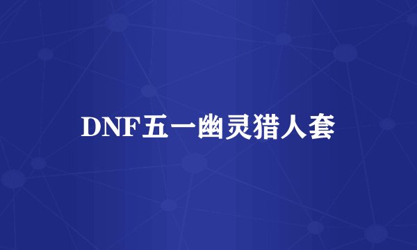 DNF五一幽灵猎人套
