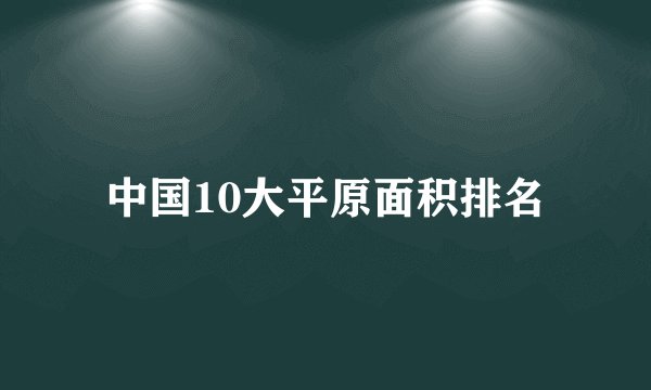 中国10大平原面积排名