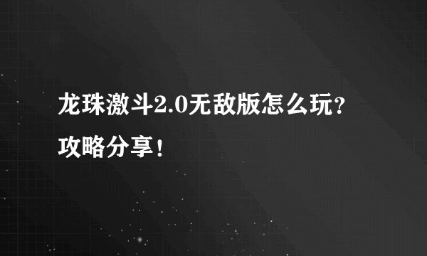 龙珠激斗2.0无敌版怎么玩？攻略分享！
