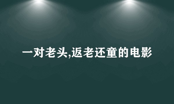 一对老头,返老还童的电影
