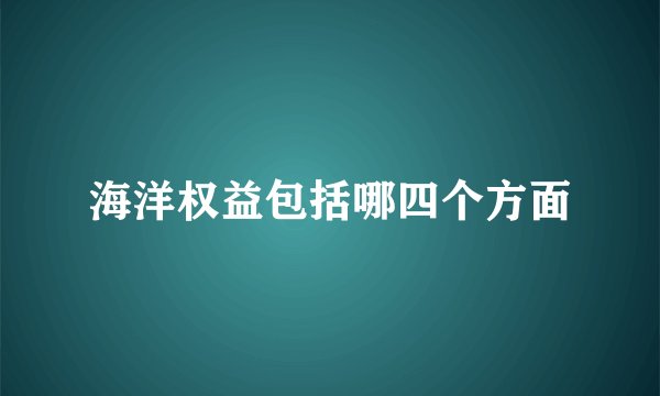 海洋权益包括哪四个方面