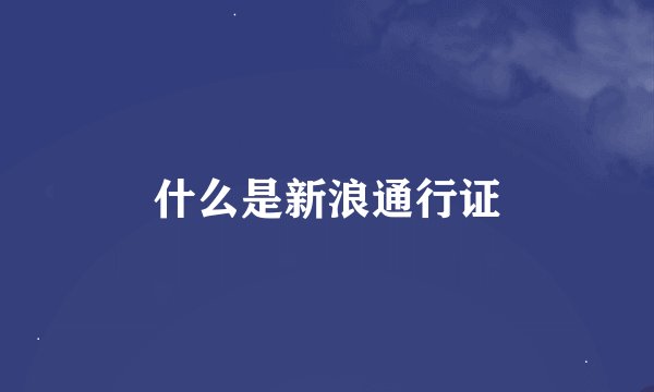 什么是新浪通行证