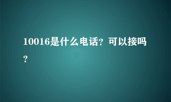 10016是什么电话？可以接吗？