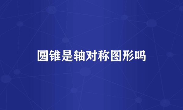 圆锥是轴对称图形吗