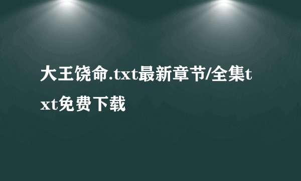 大王饶命.txt最新章节/全集txt免费下载