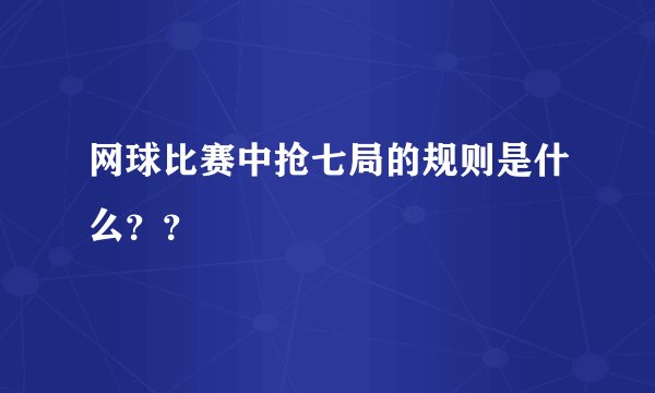 网球比赛中抢七局的规则是什么？？