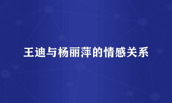 王迪与杨丽萍的情感关系