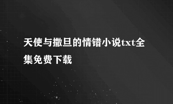 天使与撒旦的情错小说txt全集免费下载