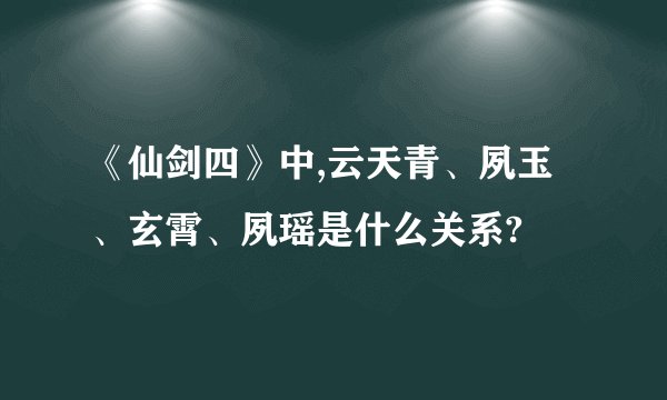 《仙剑四》中,云天青、夙玉、玄霄、夙瑶是什么关系?
