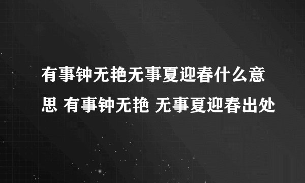 有事钟无艳无事夏迎春什么意思 有事钟无艳 无事夏迎春出处