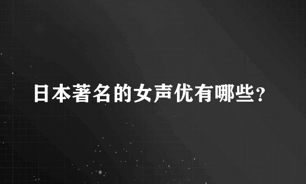 日本著名的女声优有哪些？