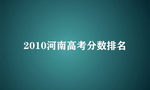 2010河南高考分数排名