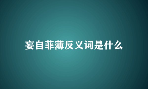 妄自菲薄反义词是什么
