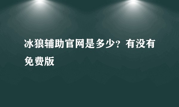 冰狼辅助官网是多少？有没有免费版