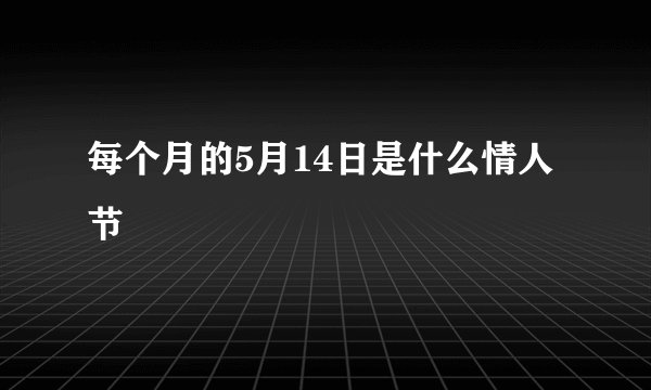 每个月的5月14日是什么情人节