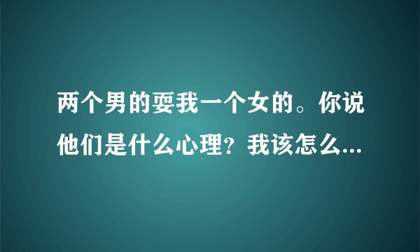 两个男的耍我一个女的。你说他们是什么心理？我该怎么远离他们？他们很像魔鬼。