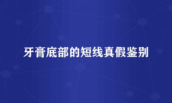 牙膏底部的短线真假鉴别