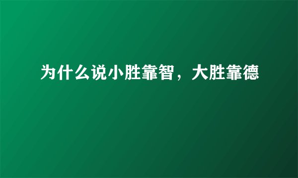 为什么说小胜靠智，大胜靠德
