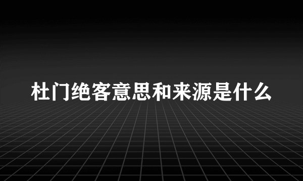 杜门绝客意思和来源是什么