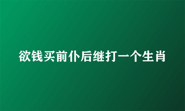 欲钱买前仆后继打一个生肖
