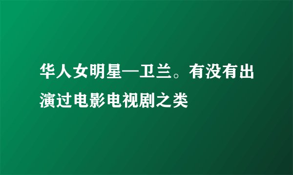 华人女明星—卫兰。有没有出演过电影电视剧之类