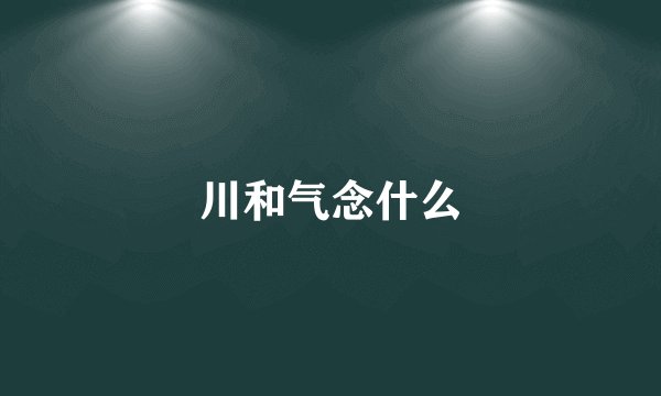 川和气念什么