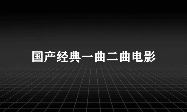 国产经典一曲二曲电影