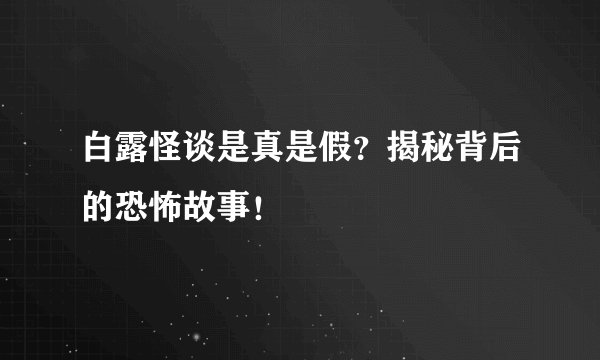 白露怪谈是真是假？揭秘背后的恐怖故事！