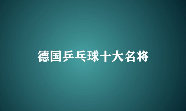 德国乒乓球十大名将