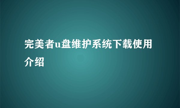 完美者u盘维护系统下载使用介绍