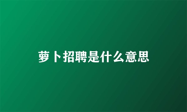 萝卜招聘是什么意思