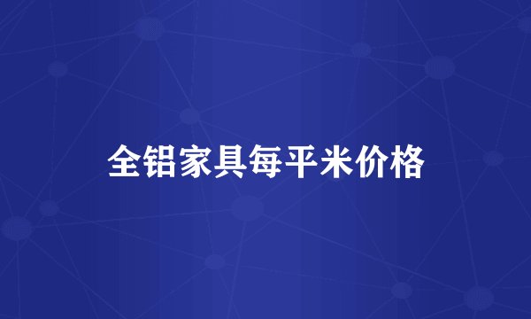 全铝家具每平米价格